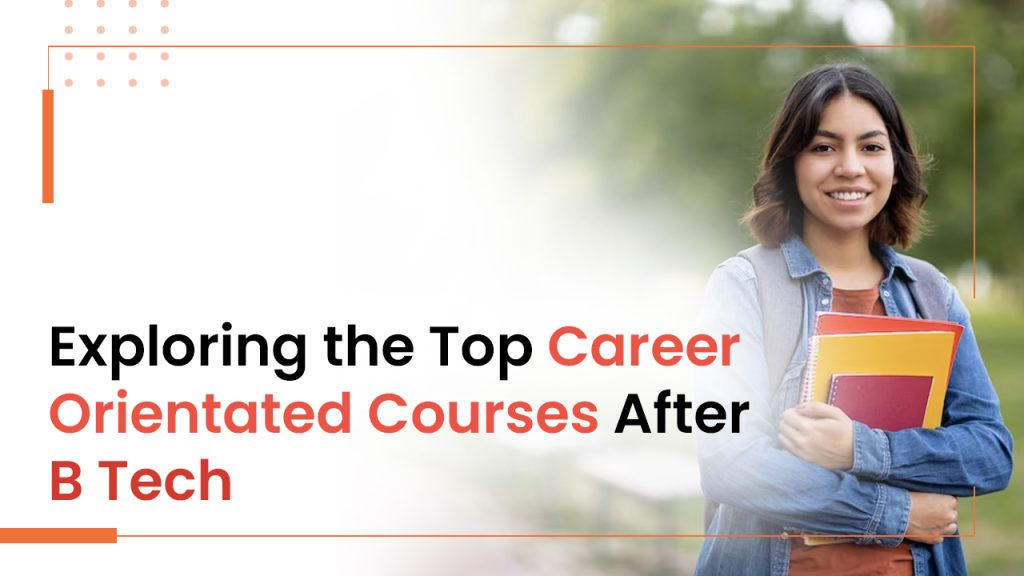Exploring the Top Career Orientated Courses After B Tech